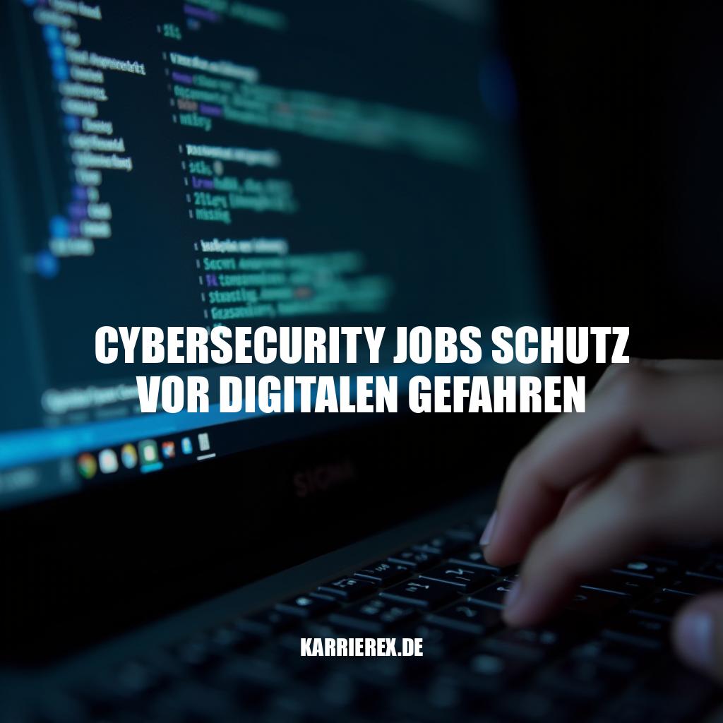 Cybersecurity Jobs – Schutz vor digitalen Gefahren