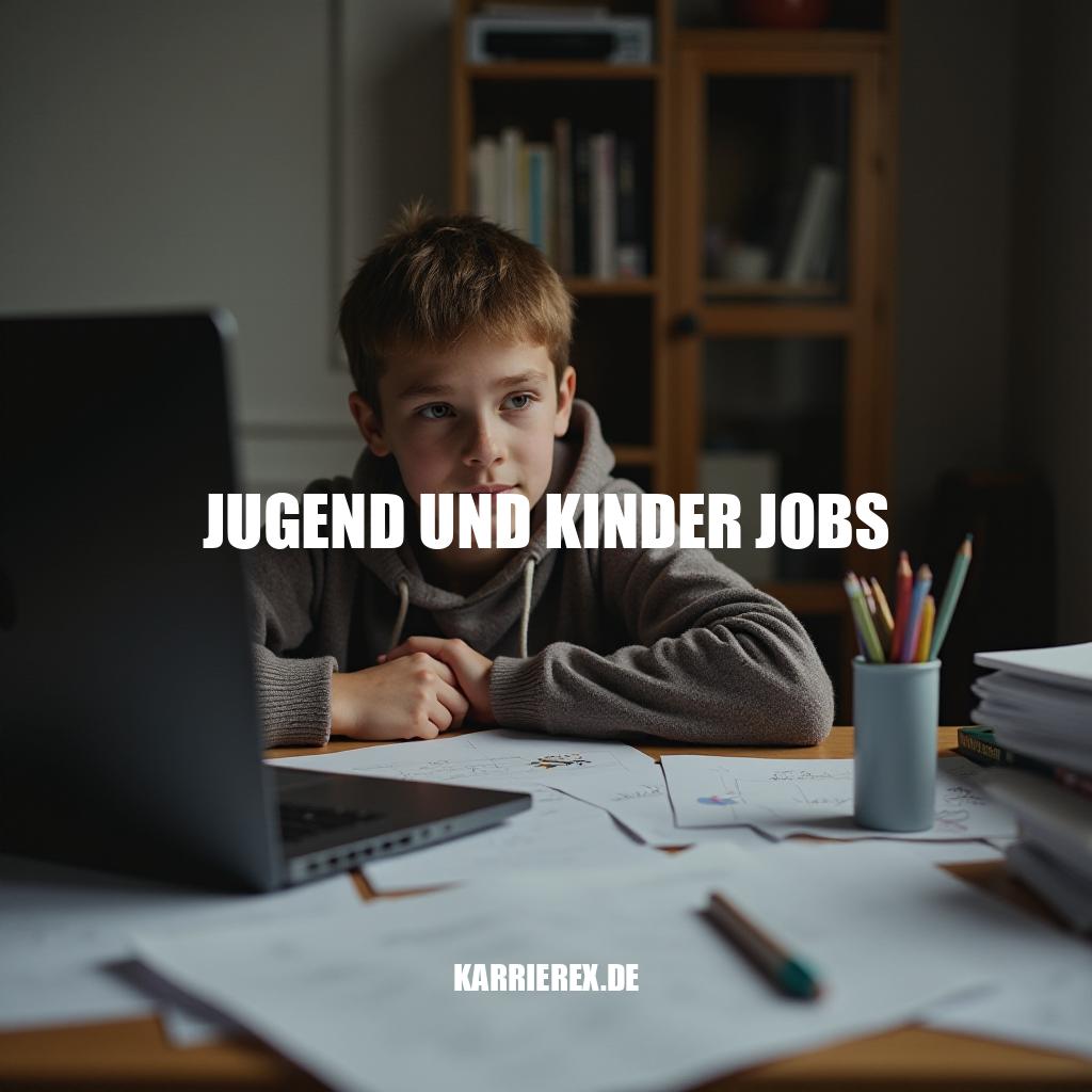 Jugend und Kinder Jobs - Alles über Arbeit für Jugendliche
