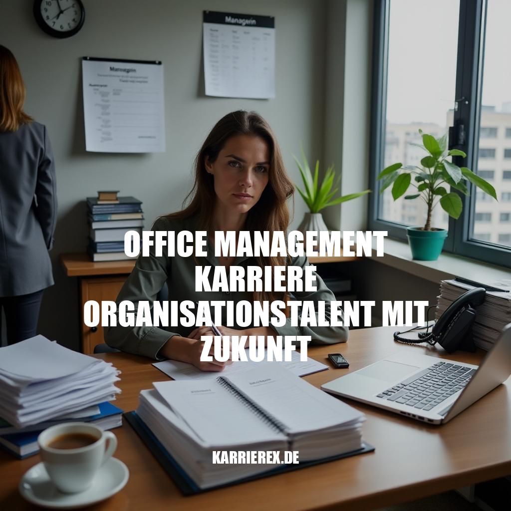 Karriere im Office Management: Organisationstalent mit Zukunft