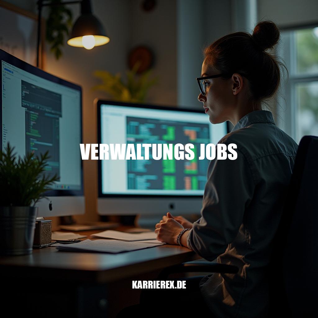 Verwaltungs Jobs - Die Vielseitigkeit und Zukunftsperspektiven